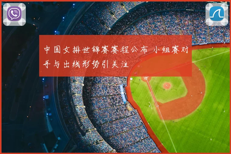 中国女排世锦赛赛程公布 小组赛对手与出线形势引关注