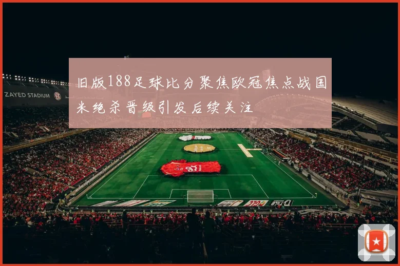 旧版188足球比分聚焦欧冠焦点战国米绝杀晋级引发后续关注