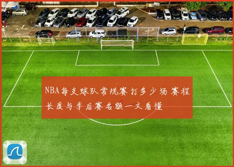 NBA每支球队常规赛打多少场 赛程长度与季后赛名额一文看懂
