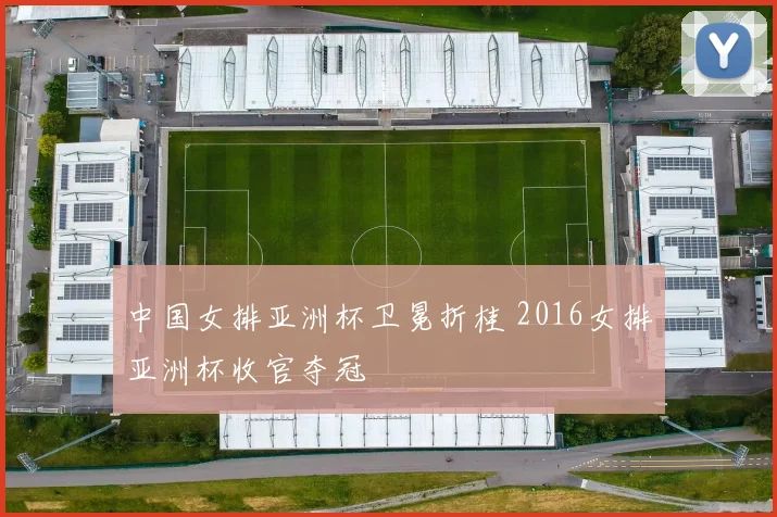 中国女排亚洲杯卫冕折桂 2016女排亚洲杯收官夺冠