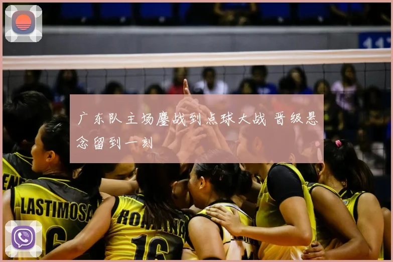 广东队主场鏖战到点球大战 晋级悬念留到一刻